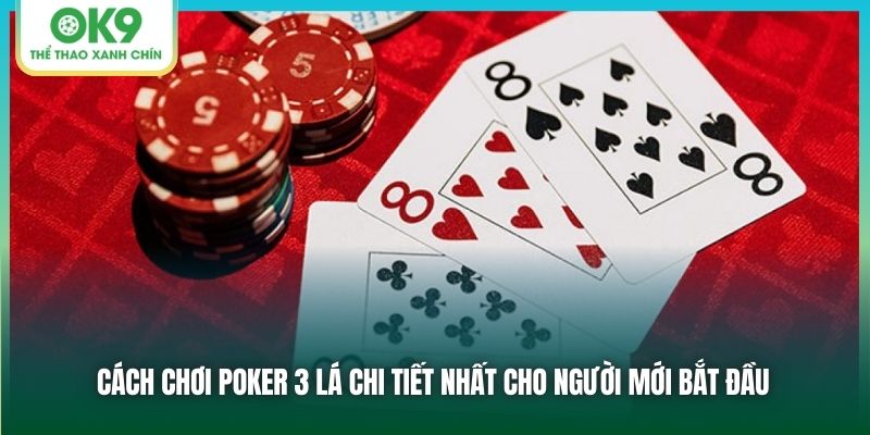 Poker 3 Lá - Hướng Dẫn Cách Chơi Chi Tiết Từ OK9